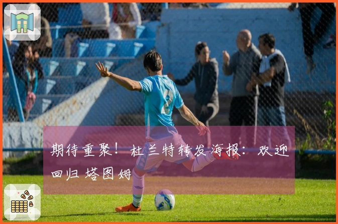 期待重聚！杜兰特转发海报：欢迎回归 塔图姆