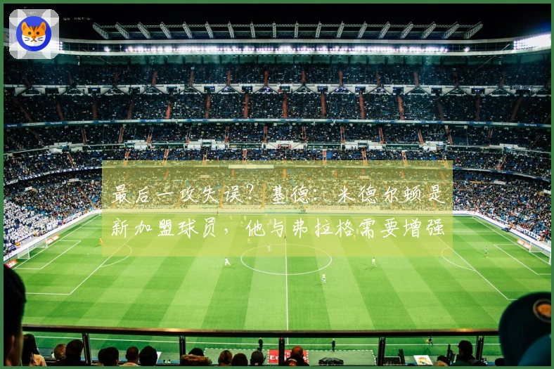 最后一攻失误？基德：米德尔顿是新加盟球员，他与弗拉格需要增强配合默契