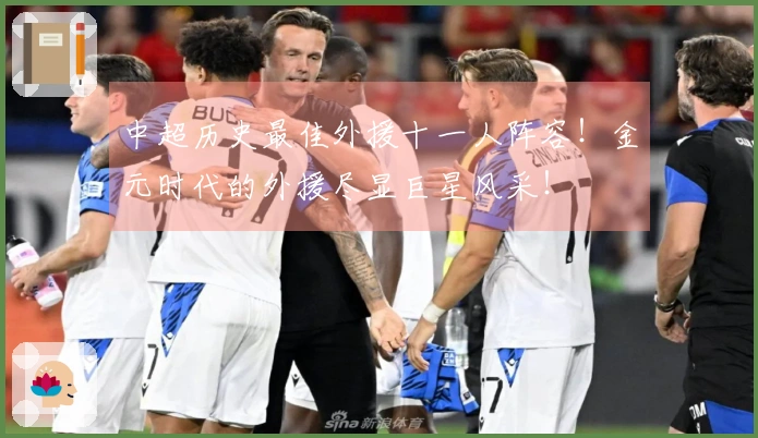 中超历史最佳外援十一人阵容！金元时代的外援尽显巨星风采！